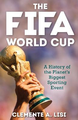 The FIFA World Cup: A History of the Planet’s Biggest Sporting Event